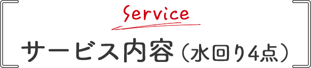 Service サービス内容（水回り4点）